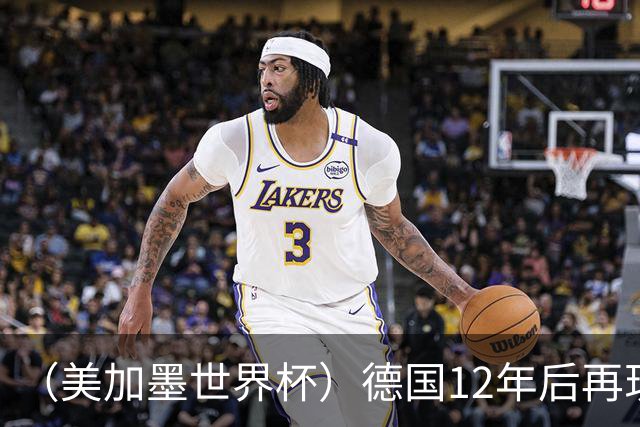 （美加墨世界杯）德国12年后再现“7比1” 日本队绝平荷兰队